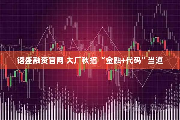 镕盛融资官网 大厂秋招 “金融+代码”当道
